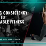 Training Consistency: The Key to Sustainable Fitness Results
