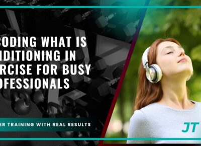 decoding-what-is-conditioning-in-exercise-for-busy-professionals
