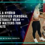 What Does a Hybrid Blended Certified Personal Trainer Actually Mean &mdash; And Why It Matters for Your Results
