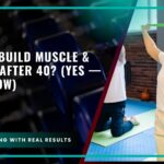 Can You Build Muscle & Lose Fat After 40? (Yes — Here’s How)