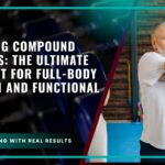 Mastering Compound Exercises: The Ultimate Blueprint for Full-Body Strength and Functional Fitness